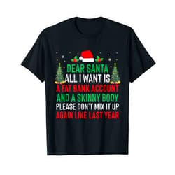 Christmas Funny Family Santa Humor Xmas Dear Santa All I Want is Fat Bank Account Skinny Body Funny T-Shirt