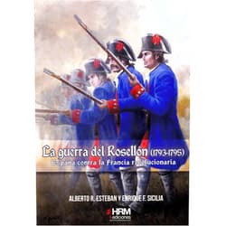 Alberto Raúl Esteban Ribas,Enrique Fernando Sicilia Cardona,Francisco Javier Medina Portillo,José Ferré Clauzel,José Antonio Gutiérrez López,Pablo Alba Cappa,Martín Garcés López La Guerra del Rosellón (1793-1795): España contra la Francia revolucionaria