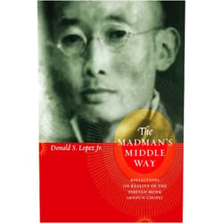 By Donald S. Lopez Jr. (Author) The Madman's Middle Way: Reflections on Reality of the Tibetan Monk Gendun Chopel (Buddhism and Modernity Series)