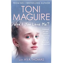 Toni Maguire,Ava Thomas Won't You Love Me?: Unloved as a girl, abused as a woman – the true story of Ava’s fight for survival, from the No.1 bestseller, for fans of Cathy Glass