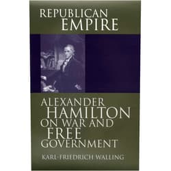 By Karl-Friedrich Walling (Author) Republican Empire: Alexander Hamilton on War and Free Government (American Political Thought)