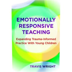 Travis Wright,Nancy File,Christopher P. Brown,Mary Benson McMullen Emotionally Responsive Teaching: Expanding Trauma-Informed Practice With Young Children (Early Childhood Education Series)