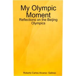 Roberto Carlos Carlos Alvarez- Galloso My Olympic Moment: Reflections on the Beijing Olympics