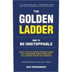 Mr. VIJAY PARTHASARATHY THE GOLDEN LADDER. RISE TO BE UNSTOPPABLE: Unlock 21 Success Mantras of Business Legends. Grow Exponentially, Remain Unaffected by Every Adversity & Be the Next Global Icon