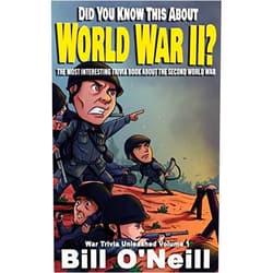 Bill O'Neill Did You Know This About World War II?: The Most Interesting Trivia Book About The Second World War (War Trivia Unleashed)