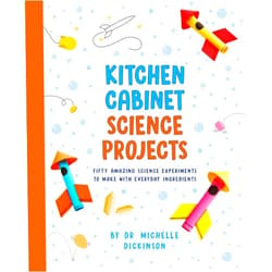 Dr. Michelle Dickinson Kitchen Cabinet Science Projects: Fifty Amazing Science Experiments to Make with Everyday Ingredients
