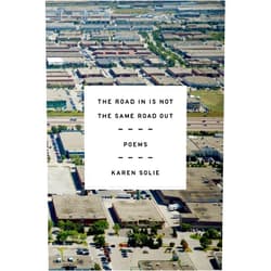 Karen Solie The Road In Is Not the Same Road Out: Poems