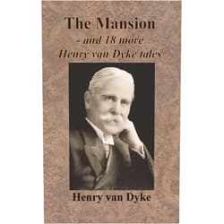 Henry Van Dyke The Mansion - and 18 more Henry van Dyke tales
