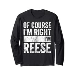 Of Course I'm Right I'm Reese Shirts Funny Personalized Name Shirt Of Course I'm Right I'm Reese Long Sleeve T-Shirt