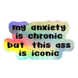 SmittyGFX My Anxiety Is Chronic But This Ass Is Iconic Sticker Funny Laptop Water Bottle Tumbler Car Truck Tablet Phone Gift Wall Window Sticker (4 Inches (Large), Holographic)