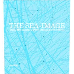 By Hakan Topal (Editor), Guven Incirlioglu (Editor) The Sea-Image: Visual Manifestations of Port Cities and Global Waters