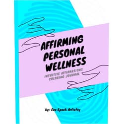 By Eve Epoch Artistry (Author), Eve Jackson (Author) Affirming Personal Wellness: Intuitive affirmations coloring journal