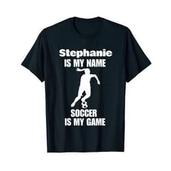 Is my name soccer is my game funny sayings Womens Stephanie is my name soccer is my game saying T-Shirt