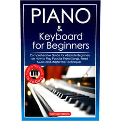 Michael Williams Piano and Keyboard for Beginners: Comprehensive Guide for Absolute Beginners on How to Play Popular Piano Songs, Read Music and Master the Techniques ... Piano in 14 Days. (Learn to Play Instruments)