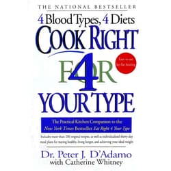 Peter J. D'Adamo,Catherine Whitney Cook Right 4 Your Type: The Practical Kitchen Companion to Eat Right 4 Your Type