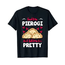 Pierogi Filled Dumpling Apparel Pierogi Filled Dumplings Polish Cuisine Tell Me I'm Pretty T-Shirt