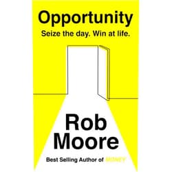 Rob Moore Opportunity: Sieze the day, win at life