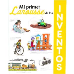 Larousse Editorial,Pere Puig Paronella,Jorge Del Corral Escriche,Octavi Torné Bacaria,Carles Martí Garcia,Francesc Figueroba Rubio Mi primer Larousse de los Inventos