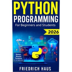 Friedrich Haus Python Programming for Beginners and Students: The Ultimate Python Crash Course with Interactive Exercises, High-Performing Resume Templates and Priority Access to Coaches and Partner Companies