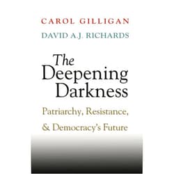 By Carol Gilligan (Author), David A. J. Richards (Author) The Deepening Darkness: Patriarchy, Resistance, and Democracy's Future
