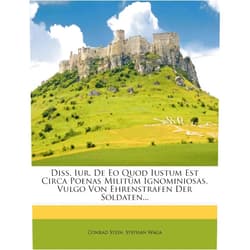 By Conrad Stein (Author), Stephan Waga (Author) Diss. Iur. De Eo Quod Iustum Est Circa Poenas Militum Ignominiosas, Vulgo Von Ehrenstrafen Der Soldaten...