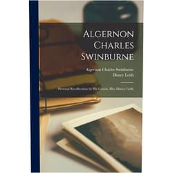 Algernon Charles Swinburne,Disney Leith Algernon Charles Swinburne; Personal Recollections by his Cousin, Mrs. Disney Leith