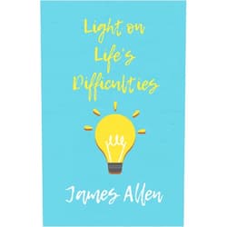 By James Allen (Author) Light on Life’s Difficulties