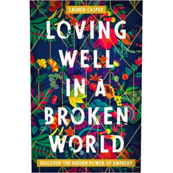 Lauren Casper Loving Well in a Broken World: Discover the Hidden Power of Empathy