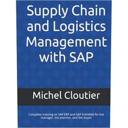 Michel Cloutier Supply Chain and Logistics Management with SAP: Complete training on SAP ERP and SAP S/4HANA for the manager, the planner, and the buyer
