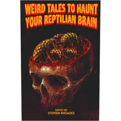 Stephen Rhoades,B.L. Daniels,Winnie Soldi,Megan Diedericks,Nicola Lombardi,Rebecca Rowland,Paul O'Neill,Dylan Bosworth,Tim Boiteau,Richard O'Brien Weird Tales to Haunt Your Reptilian Brain