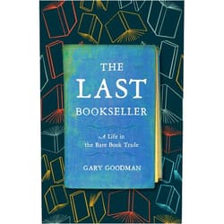 Gary Goodman The Last Bookseller: A Life in the Rare Book Trade