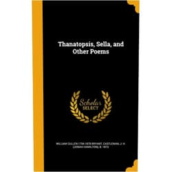 William Cullen 1794-1878 Bryant,J. H. (Josiah Hamilton) b. 1 Castleman Thanatopsis, Sella, and Other Poems