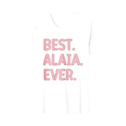 Best Alaia Ever Alaia Name Clothes Best Alaia Ever Alaia Name T-Shirt