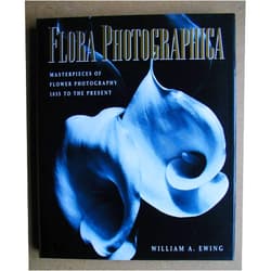 William A. Ewing Flora Photographica: Masterpieces of Flower Photography : 1835 to the Present