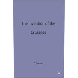 Christopher Tyerman The Invention of the Crusades