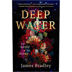James Bradley Deep Water: The World in the Ocean―A Deep Dive into the Ocean's Mysteries and Humanity's Connection to the Seas in a Blend of History, Science, and Environmentalism