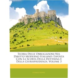 Italian Edition by Giorgio Giorgi (Author) Teoria Delle Obbligazioni Nel Diritto Moderno Italiano: Esposta Con La Scorta Della Dottrina E Della Giurisprudenza, Volume 3 (Italian Edition)