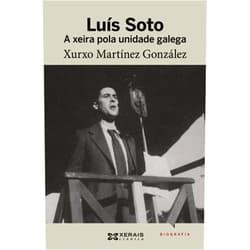 Xurxo Martínez González Luís Soto: A xeira pola unidade galega