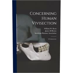 By James M Brown (Author), William W (William Williams) B Keen (Creator), American Humane Association (Creator) & 0 more Concerning Human Vivisection: a Controversy