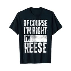 Of Course I'm Right I'm Reese Shirts Funny Personalized Name Shirt Of Course I'm Right I'm Reese T-Shirt