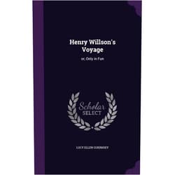 Lucy Ellen Guernsey Henry Willson's Voyage: or, Only in Fun