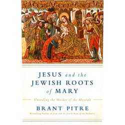Brant James Pitre Jesus and the Jewish Roots of Mary: Unveiling the Mother of the Messiah