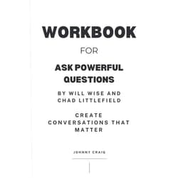 Johnny Craig Workbook for Ask Powerful Questions by Will Wise and Chad Littlefield: Create Conversations That Matter