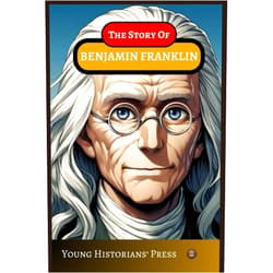 Young Historians Press The Story of Benjamin Franklin: A Historical Biography for Young Readers Ages 8-13