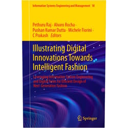 Pethuru Raj,Alvaro Rocha,Pushan Kumar Dutta,Michele Fiorini,C. Prakash Illustrating Digital Innovations Towards Intelligent Fashion: Leveraging Information System Engineering and Digital Twins for Efficient Design of ... Systems Engineering and Management, 18)