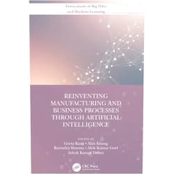 By Geeta Rana (Editor), Alex Khang (Editor), Ravindra Sharma (Editor), Alok Kumar Goel (Editor), Ashok Kumar Dubey (Editor) & 1 more Format: Kindle Edition Reinventing Manufacturing and Business Processes Through Artificial Intelligence (Innovations in Big Data and Machine Learning)
