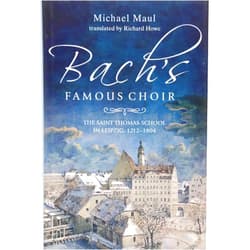 Michael Maul,Richard Richard Howe Bach's Famous Choir: The Saint Thomas School in Leipzig, 1212-1804