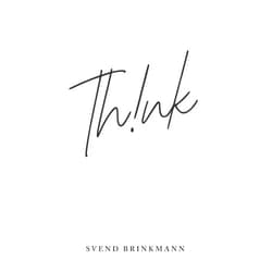 Svend Brinkmann Think: In Defence of a Thoughtful Life