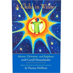 By Caryll Houselander (Author), Thomas Hoffman (Editor) A Child in Winter: Advent, Christmas, and Epiphany with Caryll Houselander
