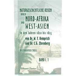 Dr. C. G. Ehrenberg Naturgeschichtliche Reisen durch Nord-Afrika und West-Asien in den Jahren 1820 bis 1825 von Dr. W. F. Hemprich und Dr. C.G. Ehrenberg. Historischer ... von Dr. Ehrenberg (German Edition)
